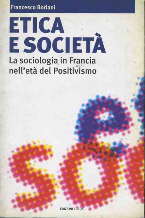 Etica e società. La sociologia in Francia nell'età del positivismo - Francesco Boriani - copertina