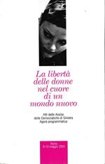La libertà delle donne nel cuore di un mondo nuovo. Atti delle Assise delle Democratiche di Sinistra Agorà programmatica, Roma 9-10 maggio 2003