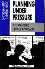 Planning Under Pressure: The Strategic Choice Approach