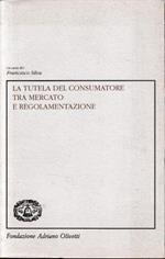 La tutela del consumatore tra mercato e regolamentazione