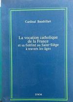 La vocation catholique de la France et sa fidélité au Saint-Siège à travers les âges