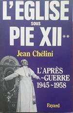 L' Eglise sous Pie XII. L' après-guerre 1945-1958