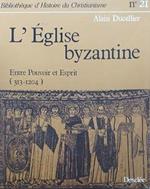 L' Eglise byzantine . Entre Pouvoir et Esprit (313-1204)