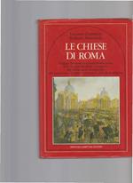 LE Chiese Di Roma. Viaggio Amoroso Attraverso Roma Sacra Dalle Quattro Basiliche Maggiori Alle Chiese Quasi Dimenticate Alle Catacombe Ai Luoghi Tradizionali Delle Feste Religiose