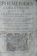 Ephemerides Coelestium Motuum Io. Antonii Magini patavini ad annos XL. Ab anno domini 1581. usque ad annum1620: secundum Copernici hypotheses, prutenicasq[ue] canones, atque iuxta Gregoriam correctionem accuratissime supputatae. ad longitudinem Gr 32