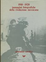 1910-1920. Immagini Fotografiche Della Rivoluzione Messicana