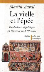 La vielle et l'épée : troubadours et politique en Provence au 13° siécle