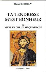 Ta tendresse m'est bonheur ou Vivre en Christ au quotidien