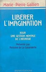 Liberer L'Imagination. Pour Une Gestion Mentale De L'Initiative Di: Marie-Pierre Gallien