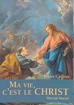 Ma vie, c'est le Christ. Marcial Maciel