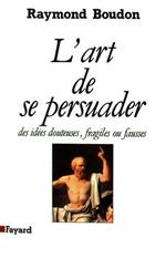 L' art de se persuader des idées fausses, fragiles ou douteuses...: Des idées douteuses, fragiles ou fausses