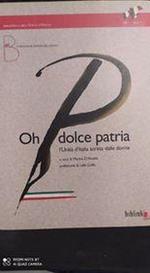 Oh dolce Patria:l'Unità d'Italia scritta dalle donne