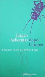 Dopo l'utopia. Il pensiero critico e il mondo d'oggi