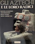 Gli Aztechi e le loro radici. Mostra di reperti archeologici delle civiltà meso-americane
