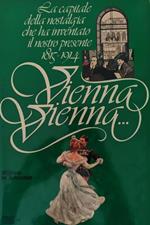 Vienna Vienna... La capitale della nostalgia che ha inventato il nostro presente 1815-1914