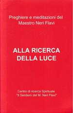 Preghiere e meditazioni del Maestro Neri Flavi. Alla ricerca della luce