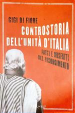 Controstoria dell'unità di Italia - fatti e misfatti del risorgimento