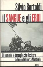 Il sangue e gli eroi. Gli uomini e le battaglie che decisero la seconda guerra mondiale