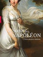 Les soeurs de Napoléon: Trois destins italiens
