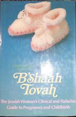 B'Sha'ah Tovah. The Jewish Woman's Clinical and Halachic Guide to Pregnancy and Childbirth