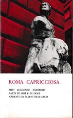 Roma capricciosa. Miti leggende aneddoti fatti di ieri e di oggi narrati da Mario Dell'Arco