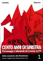 Cento anni di sinistra. Personaggi e interpreti da Livorno al PD. Vol. 1: Dalla scissione alla Resistenza