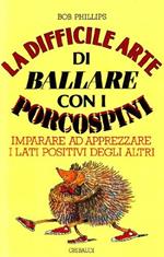 La difficile arte di ballare con i porcospini. Imparare ad apprezzare i lati positivi degli altri