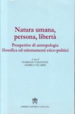 Natura umana, persona, libertà : prospettive di antropologia filosofica ed orientamenti etico-politici