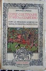 Come coltivare l'orto e il giardino. Con le migliori norme di sana economia domestica