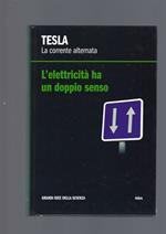 Tesla. La Corrente Alternata. L' Elettricita' Ha Un Doppio Senso