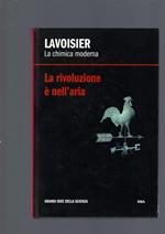 Lavoisier. La Chimica Moderna. La Rivoluzione E' Nell' Aria