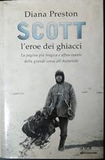 Scott, l'eroe dei ghiacci. La pagina più tragica e affascinante della grande corsa all'Antartide