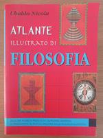 Atlante illustrato di filosofia : dalla dea madre ai presocratici, da Platone, Aristotele al rinascimento, da Kant all'idealismo, dalla psicanalisi all'estetica..