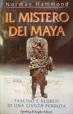 Il mistero dei Maya. Fascino e segreti di una civiltà perduta