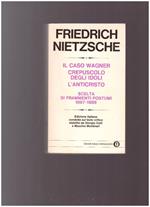 Il CASO WAGNER CREPUSCOLO DEGLI IDOLI L'ANTICRISTO Scelta di frammenti postumi 1887-1888