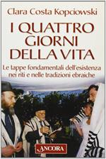 I quattro giorni della vita. Le tappe fondamentali dell'esistenza nei riti e nelle tradizioni ebraiche