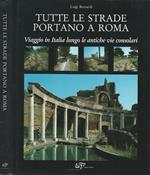 Tutte Le Strade Portano A Roma Viaggio In Italia Lungo Le Antiche Vie Consolari
