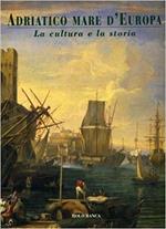 Adriatico mare d' Europa. La cultura e la storia