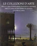 Le Collezioni D'Arte Della Cassa Di Risparmio Di Padova E Rovigo, Della Cassa Di Risparmio Di Venezia E Di Friulcassa