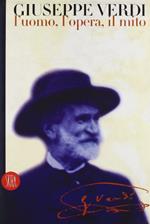 Giuseppe Verdi. L'uomo, l'opera, il mito. Ediz. illustrata