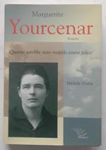 Marguerite Yourcenar. Biografia. Quanto sarebbe stato insipido essere felice!