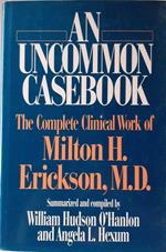 An uncommon casebook. The complete clinical work of Milton H. Erickson
