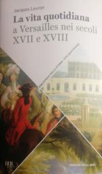 La vita quotidiana a Versailles nei secoli XVII e XVIII