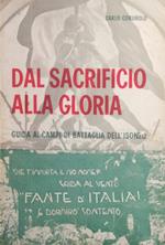 Dal sacrificio alla gloria. Guida ai campi di battaglia dell'Isonzo