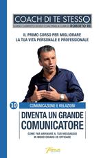 Diventa un grande comunicatore. Come far arrivare il tuo messaggio in modo chiaro ed efficace