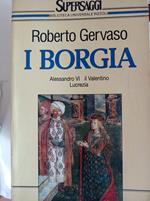 I Borgia. Alessandro VI, il Valentino, Lucrezia