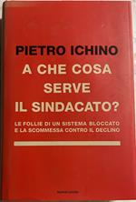 A che cosa serve il sindacato? Le follie di un sistema bloccato e la scommessa contro il declino