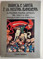 Bianca e santa è la nostra bandiera. La polemica politica cattolica tra l'800 e il 900