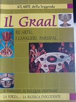 Atlante della leggenda. Il Graal. Re Artù, i cavalieri, Parsifal..