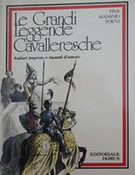 Le grandi leggende cavalleresche. Audaci imprese e incanti d'amore